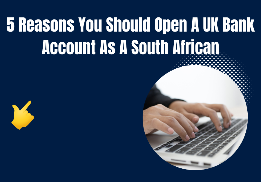 Reasons You Should Open A UK Bank Account As A South African